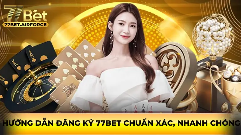 Hướng dẫn đăng ký 77bet chuẩn xác, nhanh chóng 