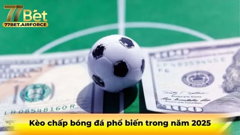 Kèo chấp bóng đá phổ biến trong năm 2025