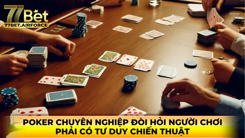 Poker chuyên nghiệp đòi hỏi người chơi phải có tư duy chiến thuật 